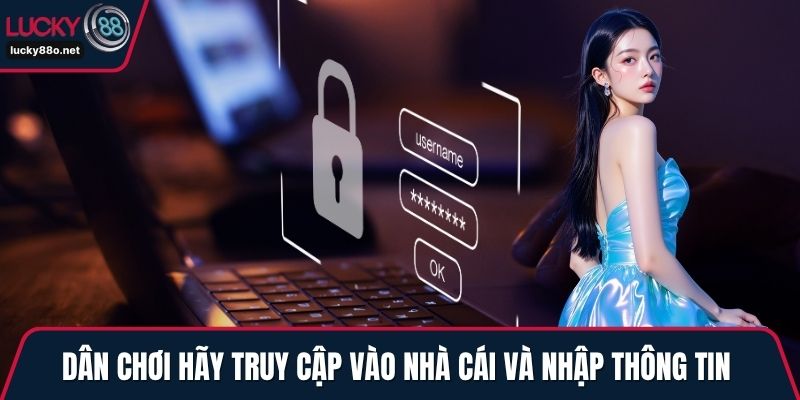 Dân chơi hãy truy cập vào nhà cái và nhập thông tin