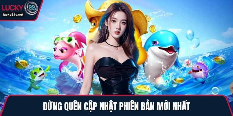 Đừng quên cập nhật phiên bản mới nhất