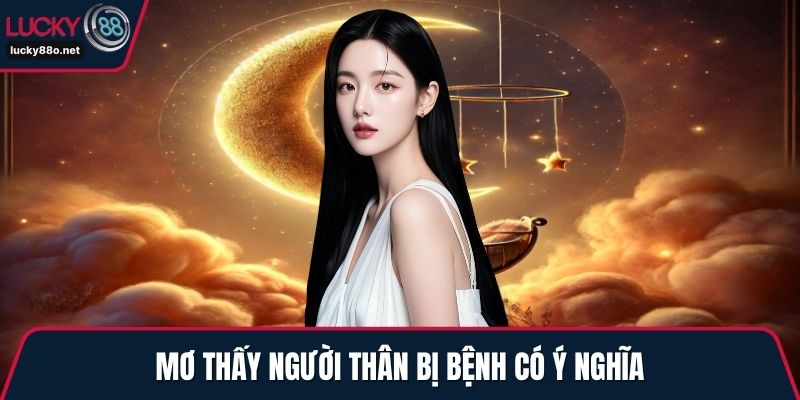 Mơ thấy người thân bị bệnh có ý nghĩa