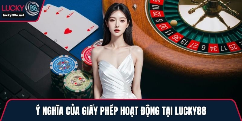 Ý nghĩa của giấy phép hoạt động tại LUCKY88